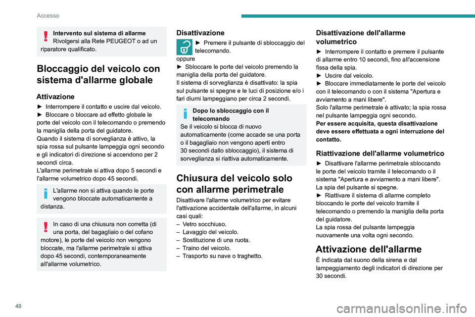 PEUGEOT 208 2021 Manuale duso (in Italian) 40
Accesso
Secondo il Paese di commercializzazione,
alcune funzioni di monitoraggio rimangono attive
fino a quando l'allarme è stato attivato 11 volte
consecutivamente.
Quando le porte del vei PEUGEOT 208 2021 Manuale duso (in Italian) 40
Accesso
Secondo il Paese di commercializzazione,
alcune funzioni di monitoraggio rimangono attive
fino a quando l'allarme è stato attivato 11 volte
consecutivamente.
Quando le porte del vei