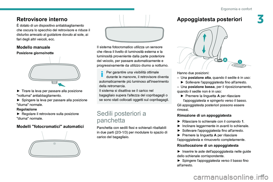PEUGEOT 208 2021 Manuale duso (in Italian) 47
Ergonomia e confort
3Retrovisore interno
È dotato di un dispositivo antiabbagliamento
che oscura lo specchio del retrovisore e riduce il
disturbo arrecato al guidatore dovuto al sole, ai
fari d PEUGEOT 208 2021 Manuale duso (in Italian) 47
Ergonomia e confort
3Retrovisore interno
È dotato di un dispositivo antiabbagliamento
che oscura lo specchio del retrovisore e riduce il
disturbo arrecato al guidatore dovuto al sole, ai
fari d