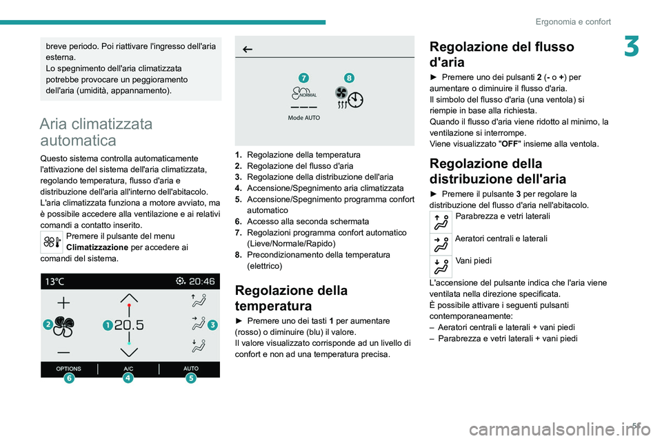 PEUGEOT 208 2021 Manuale duso (in Italian) 51
Ergonomia e confort
3breve periodo. Poi riattivare l'ingresso dell'aria
esterna.
Lo spegnimento dell'aria climatizzata
potrebbe provocare un peggioramento
dell'aria (umidità, ap PEUGEOT 208 2021 Manuale duso (in Italian) 51
Ergonomia e confort
3breve periodo. Poi riattivare l'ingresso dell'aria
esterna.
Lo spegnimento dell'aria climatizzata
potrebbe provocare un peggioramento
dell'aria (umidità, ap
