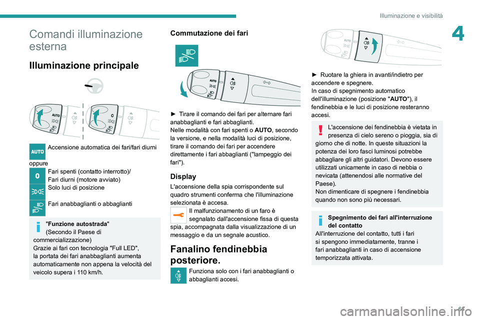PEUGEOT 208 2021 Manuale duso (in Italian) 61
Illuminazione e visibilità
4Comandi illuminazione
esterna
Illuminazione principale
Accensione automatica dei fari/fari diurni
oppure
Fari spenti (contatto interrotto)/
Fari diurni (motore PEUGEOT 208 2021 Manuale duso (in Italian) 61
Illuminazione e visibilità
4Comandi illuminazione
esterna
Illuminazione principale
Accensione automatica dei fari/fari diurni
oppure
Fari spenti (contatto interrotto)/
Fari diurni (motore