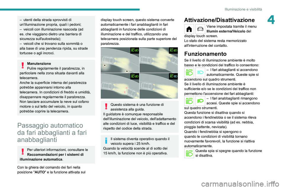 PEUGEOT 208 2021 Manuale duso (in Italian) 65
Illuminazione e visibilità
4– utenti della strada sprovvisti di
un'illuminazione propria, quali i pedoni;
–
veicoli con illuminazione nascosta (ad
es.
che viaggiano dietro una barri PEUGEOT 208 2021 Manuale duso (in Italian) 65
Illuminazione e visibilità
4– utenti della strada sprovvisti di
un'illuminazione propria, quali i pedoni;
–
veicoli con illuminazione nascosta (ad
es.
che viaggiano dietro una barri