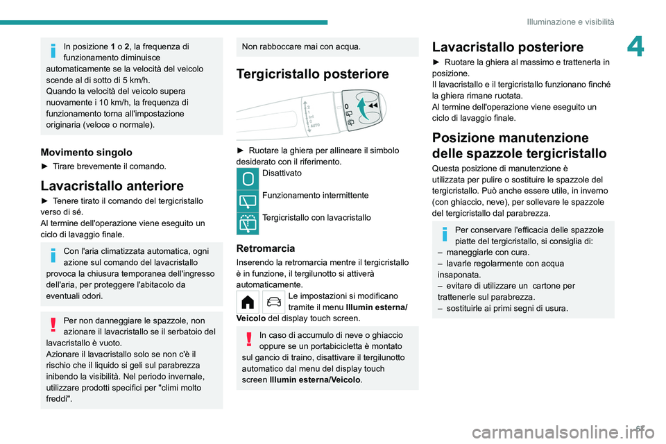 PEUGEOT 208 2021 Manuale duso (in Italian) 67
Illuminazione e visibilità
4In posizione 1 o 2, la frequenza di
funzionamento diminuisce
automaticamente se la velocità del veicolo
scende al di sotto di 5
km/h.
Quando la velocità del veic PEUGEOT 208 2021 Manuale duso (in Italian) 67
Illuminazione e visibilità
4In posizione 1 o 2, la frequenza di
funzionamento diminuisce
automaticamente se la velocità del veicolo
scende al di sotto di 5
km/h.
Quando la velocità del veic