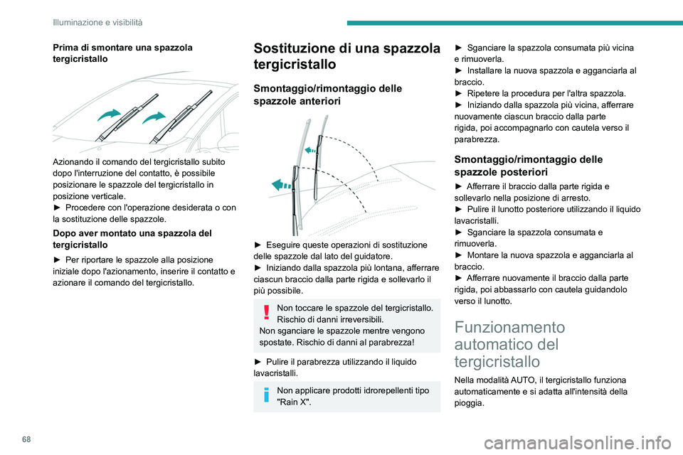 PEUGEOT 208 2021 Manuale duso (in Italian) 68
Illuminazione e visibilità
La funzione di rilevamento della pioggia si
avvale di un sensore di irraggiamento solare/
pioggia ubicato nella parte superiore centrale del
parabrezza, dietro il retr PEUGEOT 208 2021 Manuale duso (in Italian) 68
Illuminazione e visibilità
La funzione di rilevamento della pioggia si
avvale di un sensore di irraggiamento solare/
pioggia ubicato nella parte superiore centrale del
parabrezza, dietro il retr