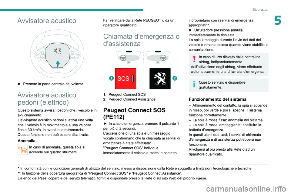 PEUGEOT 208 2021 Manuale duso (in Italian) 71
Sicurezza
5Avvisatore acustico
► Premere la parte centrale del volante.
Avvisatore acustico pedoni (elettrico)
Questo sistema avvisa i pedoni che i veicolo è in
avvicinamento.
L'avvisato PEUGEOT 208 2021 Manuale duso (in Italian) 71
Sicurezza
5Avvisatore acustico
► Premere la parte centrale del volante.
Avvisatore acustico pedoni (elettrico)
Questo sistema avvisa i pedoni che i veicolo è in
avvicinamento.
L'avvisato