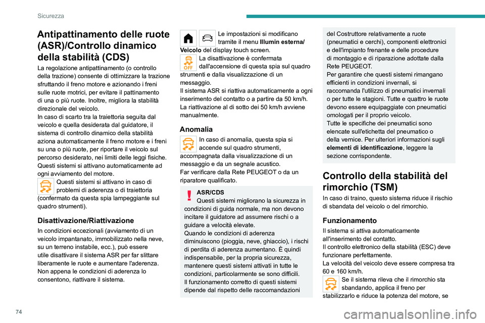 PEUGEOT 208 2021 Manuale duso (in Italian) 74
Sicurezza
Antipattinamento delle ruote (ASR)/Controllo dinamico
della stabilità (CDS)
La regolazione antipattinamento (o controllo
della trazione) consente di ottimizzare la trazione
sfruttando PEUGEOT 208 2021 Manuale duso (in Italian) 74
Sicurezza
Antipattinamento delle ruote (ASR)/Controllo dinamico
della stabilità (CDS)
La regolazione antipattinamento (o controllo
della trazione) consente di ottimizzare la trazione
sfruttando