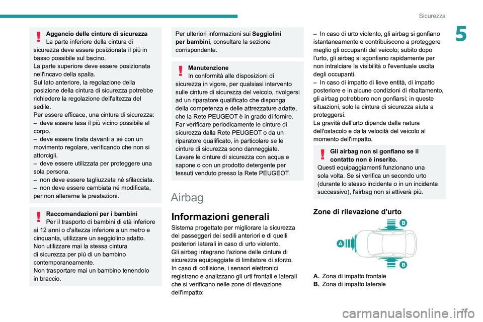 PEUGEOT 208 2021 Manuale duso (in Italian) 77
Sicurezza
5Aggancio delle cinture di sicurezza
La parte inferiore della cintura di
sicurezza deve essere posizionata il più in
basso possibile sul bacino.
La parte superiore deve essere posizion PEUGEOT 208 2021 Manuale duso (in Italian) 77
Sicurezza
5Aggancio delle cinture di sicurezza
La parte inferiore della cintura di
sicurezza deve essere posizionata il più in
basso possibile sul bacino.
La parte superiore deve essere posizion