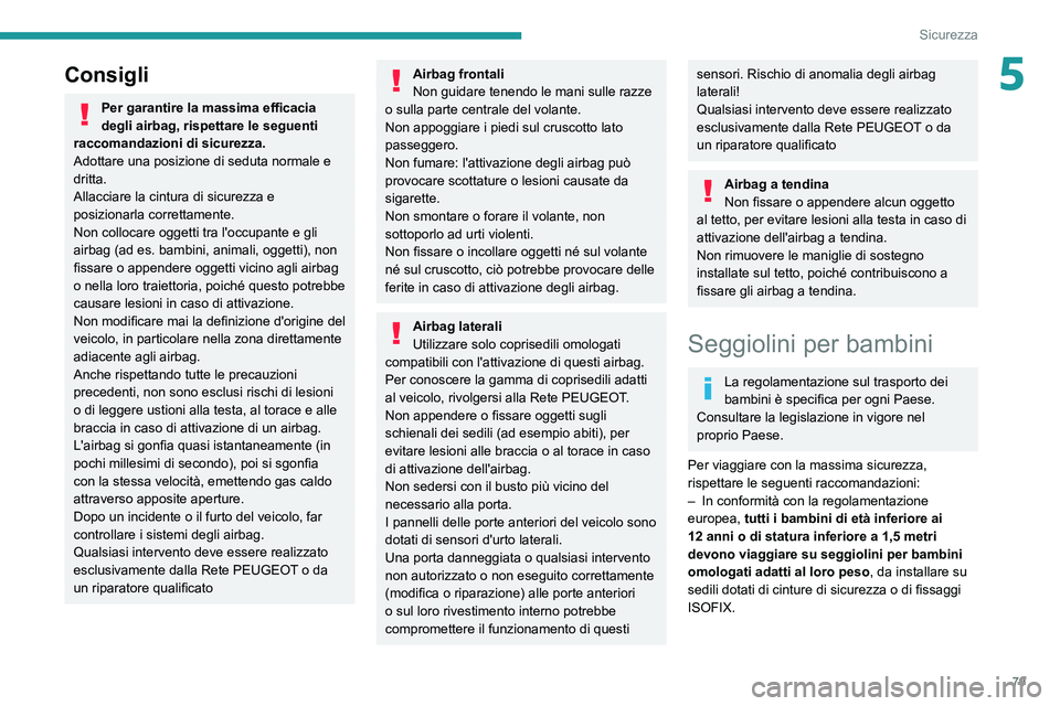 PEUGEOT 208 2021 Manuale duso (in Italian) 79
Sicurezza
5Consigli
Per garantire la massima efficacia
degli airbag, rispettare le seguenti
raccomandazioni di sicurezza.
Adottare una posizione di seduta normale e
dritta.
Allacciare la cintura PEUGEOT 208 2021 Manuale duso (in Italian) 79
Sicurezza
5Consigli
Per garantire la massima efficacia
degli airbag, rispettare le seguenti
raccomandazioni di sicurezza.
Adottare una posizione di seduta normale e
dritta.
Allacciare la cintura