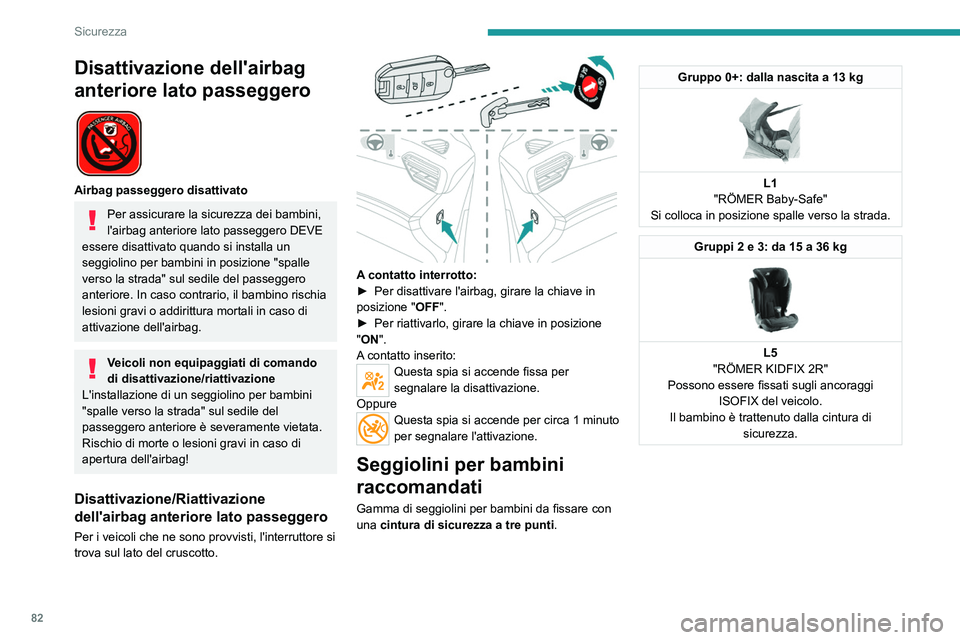 PEUGEOT 208 2021 Manuale duso (in Italian) 82
Sicurezza
Disattivazione dell'airbag
anteriore lato passeggero
Airbag passeggero disattivato
Per assicurare la sicurezza dei bambini,
l'airbag anteriore lato passeggero DEVE
essere d PEUGEOT 208 2021 Manuale duso (in Italian) 82
Sicurezza
Disattivazione dell'airbag
anteriore lato passeggero
Airbag passeggero disattivato
Per assicurare la sicurezza dei bambini,
l'airbag anteriore lato passeggero DEVE
essere d