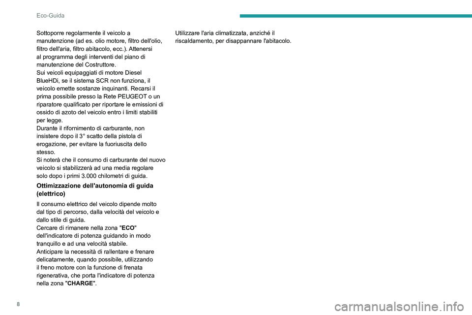 PEUGEOT 208 2021  Manuale duso (in Italian) 8
Eco-Guida
Sottoporre regolarmente il veicolo a 
manutenzione (ad es.  olio motore, filtro dell'olio, 
filtro dell'aria, filtro abitacolo, ecc.). Attenersi 
al programma degli interventi del 