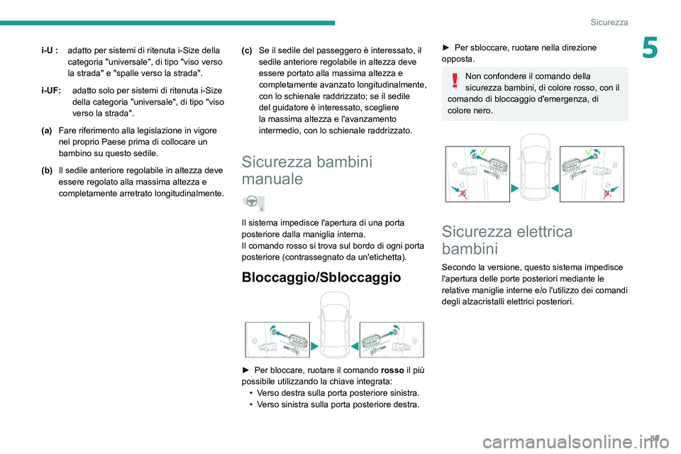 PEUGEOT 208 2021 Manuale duso (in Italian) 89
Sicurezza
5i-U :adatto per sistemi di ritenuta i-Size della
categoria "universale", di tipo "viso verso
la strada" e "spalle verso la strada".
i-UF: adatto solo per sistem PEUGEOT 208 2021 Manuale duso (in Italian) 89
Sicurezza
5i-U :adatto per sistemi di ritenuta i-Size della
categoria "universale", di tipo "viso verso
la strada" e "spalle verso la strada".
i-UF: adatto solo per sistem
