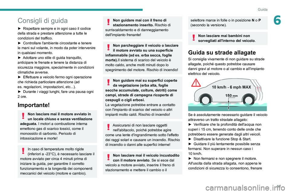 PEUGEOT 208 2021 Manuale duso (in Italian) 91
Guida
6Consigli di guida
► Rispettare sempre e in ogni caso il codice
della strada e prestare attenzione a tutte le
condizioni del traffico.
►
Controllare l'ambiente circostante e tener PEUGEOT 208 2021 Manuale duso (in Italian) 91
Guida
6Consigli di guida
► Rispettare sempre e in ogni caso il codice
della strada e prestare attenzione a tutte le
condizioni del traffico.
►
Controllare l'ambiente circostante e tener
