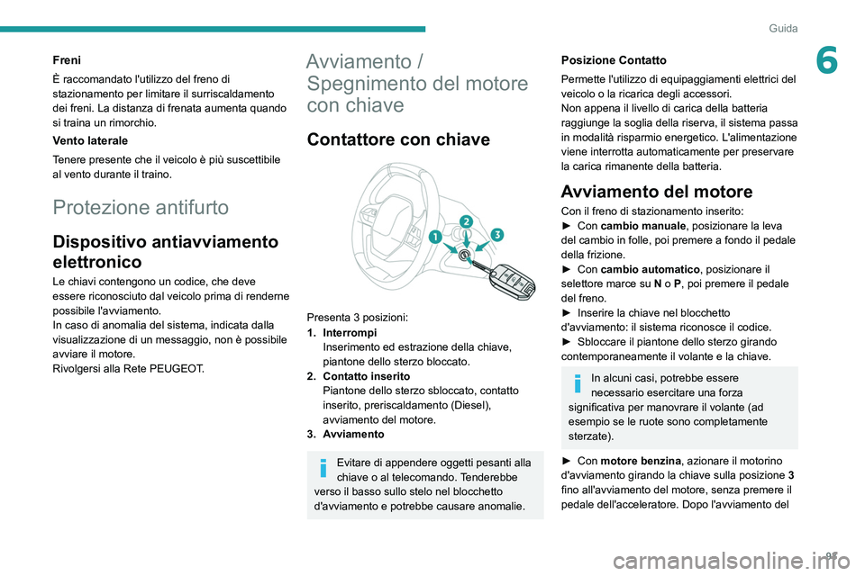 PEUGEOT 208 2021 Manuale duso (in Italian) 93
Guida
6Freni
È raccomandato l'utilizzo del freno di
stazionamento per limitare il surriscaldamento
dei freni. La distanza di frenata aumenta quando
si traina un rimorchio.
Vento laterale
Te PEUGEOT 208 2021 Manuale duso (in Italian) 93
Guida
6Freni
È raccomandato l'utilizzo del freno di
stazionamento per limitare il surriscaldamento
dei freni. La distanza di frenata aumenta quando
si traina un rimorchio.
Vento laterale
Te