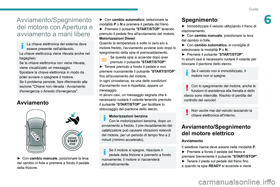 PEUGEOT 208 2021 Manuale duso (in Italian) 95
Guida
6Avviamento/Spegnimento del motore con Apertura e
avviamento a mani libere
La chiave elettronica del sistema deve
essere presente nell'abitacolo.
La chiave elettronica viene rilevata an PEUGEOT 208 2021 Manuale duso (in Italian) 95
Guida
6Avviamento/Spegnimento del motore con Apertura e
avviamento a mani libere
La chiave elettronica del sistema deve
essere presente nell'abitacolo.
La chiave elettronica viene rilevata an