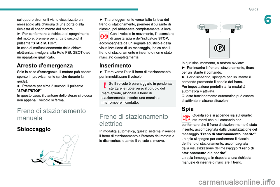 PEUGEOT 208 2021 Manuale duso (in Italian) 97
Guida
6sul quadro strumenti viene visualizzato un
messaggio alla chiusura di una porta o alla
richiesta di spegnimento del motore.
►
Per confermare la richiesta di spegnimento
del motore, pre PEUGEOT 208 2021 Manuale duso (in Italian) 97
Guida
6sul quadro strumenti viene visualizzato un
messaggio alla chiusura di una porta o alla
richiesta di spegnimento del motore.
►
Per confermare la richiesta di spegnimento
del motore, pre
