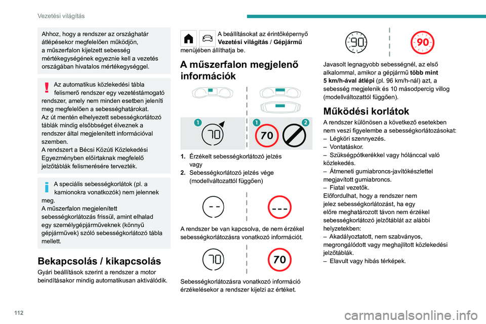 PEUGEOT 208 2021  Kezelési útmutató (in Hungarian) 11 2
Vezetési világítás
Ahhoz, hogy a rendszer az országhatár 
átlépésekor megfelelően működjön, 
a műszerfalon kijelzett sebesség 
mértékegységének egyeznie kell a vezetés 
orszá