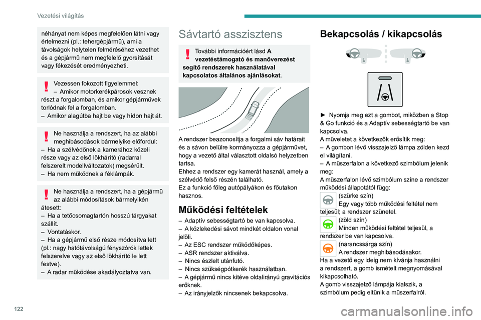 PEUGEOT 208 2021  Kezelési útmutató (in Hungarian) 122
Vezetési világítás
néhányat nem képes megfelelően látni vagy 
értelmezni (pl.:  tehergépjármű), ami a 
távolságok helytelen felméréséhez vezethet 
és a gépjármű nem megfelel