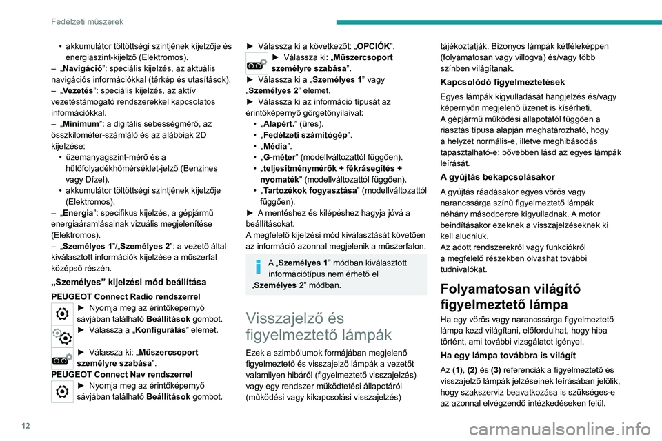 PEUGEOT 208 2021 Kezelési útmutató (in Hungarian) 12
Fedélzeti műszerek
(1): Állítsa le a gépjárművet.
Amint biztonságosan megteheti, azonnal álljon
meg a gépjárművel, és vegye le a gyújtást.
(2): Forduljon PEUGEOT márkakereskedéshe PEUGEOT 208 2021 Kezelési útmutató (in Hungarian) 12
Fedélzeti műszerek
(1): Állítsa le a gépjárművet.
Amint biztonságosan megteheti, azonnal álljon
meg a gépjárművel, és vegye le a gyújtást.
(2): Forduljon PEUGEOT márkakereskedéshe