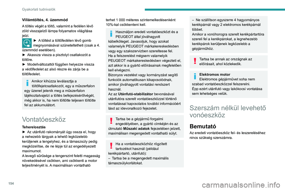 PEUGEOT 208 2021  Kezelési útmutató (in Hungarian) 154
Gyakorlati tudnivalók
Villámtöltés, 4. üzemmód
A töltés végét a töltő, valamint a fedélen lévő 
zöld visszajelző lámpa folyamatos világítása 
jelzi.
► A töltést a töltőf