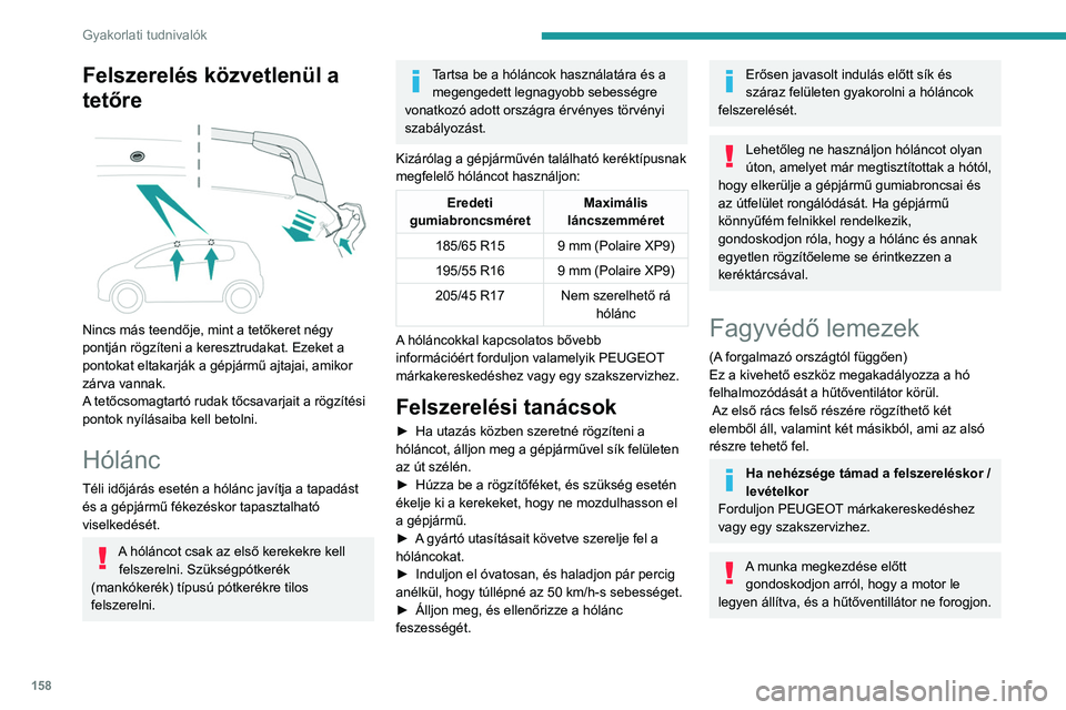 PEUGEOT 208 2021  Kezelési útmutató (in Hungarian) 158
Gyakorlati tudnivalók
Felszerelés közvetlenül a 
tetőre
 
 
Nincs más teendője, mint a tetőkeret négy 
pontján rögzíteni a keresztrudakat. Ezeket a 
pontokat eltakarják a gépjármű 