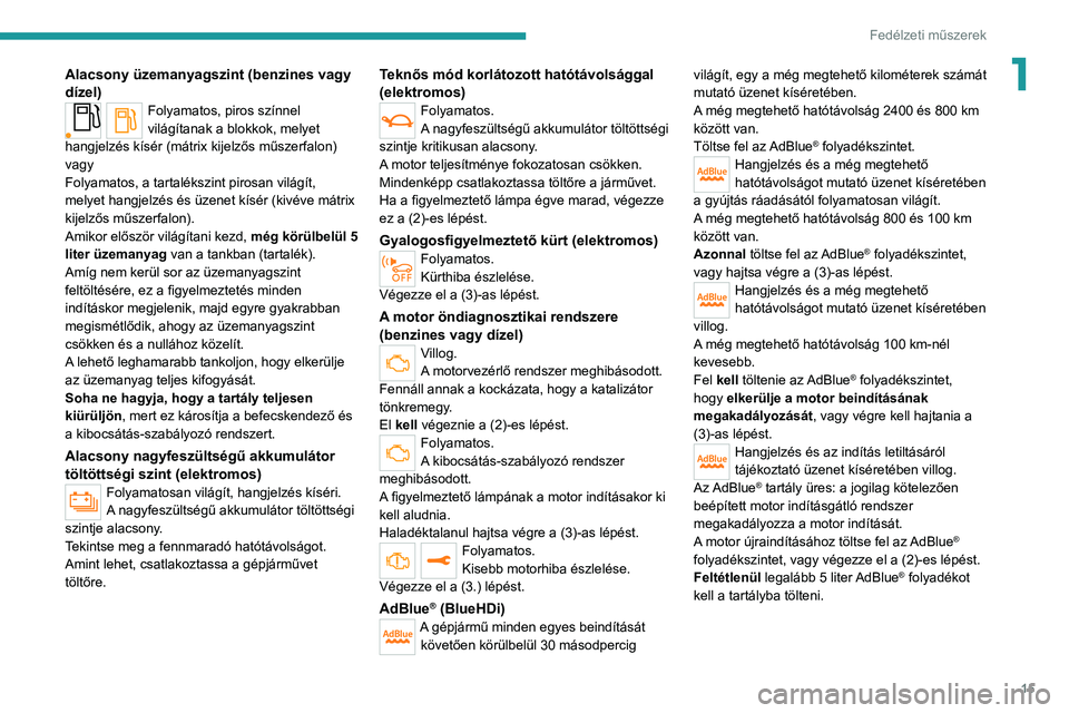 PEUGEOT 208 2021 Kezelési útmutató (in Hungarian) 15
Fedélzeti műszerek
1Alacsony üzemanyagszint (benzines vagy
dízel)
Folyamatos, piros színnel
világítanak a blokkok, melyet
hangjelzés kísér (mátrix kijelzős műszerfalon)
vagy
Folyama PEUGEOT 208 2021 Kezelési útmutató (in Hungarian) 15
Fedélzeti műszerek
1Alacsony üzemanyagszint (benzines vagy
dízel)
Folyamatos, piros színnel
világítanak a blokkok, melyet
hangjelzés kísér (mátrix kijelzős műszerfalon)
vagy
Folyama