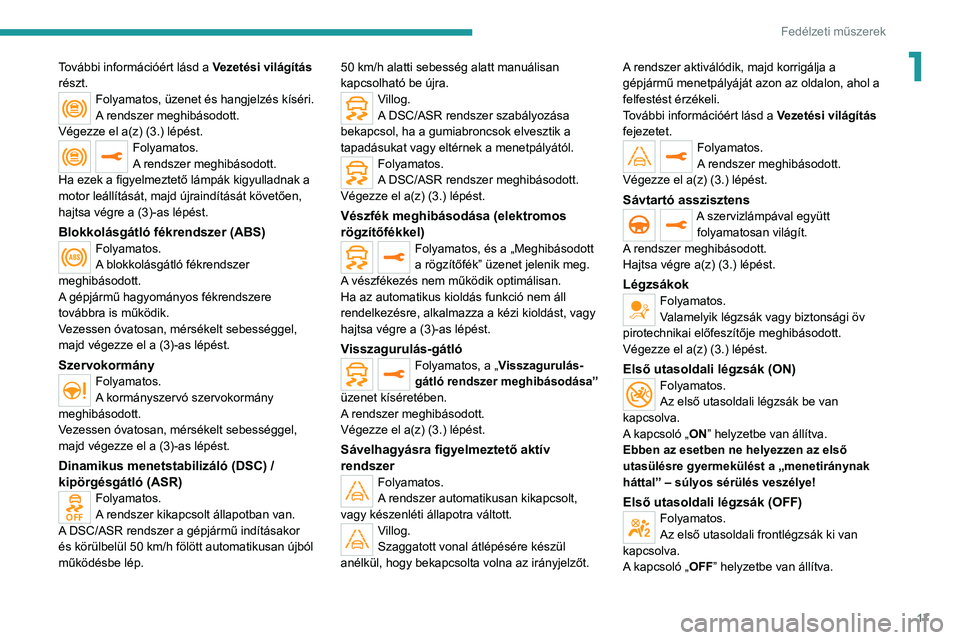 PEUGEOT 208 2021 Kezelési útmutató (in Hungarian) 17
Fedélzeti műszerek
1További információért lásd a Vezetési világítás
részt.
Folyamatos, üzenet és hangjelzés kíséri.
A rendszer meghibásodott.
Végezze el a(z) (3.) lépést.
Foly PEUGEOT 208 2021 Kezelési útmutató (in Hungarian) 17
Fedélzeti műszerek
1További információért lásd a Vezetési világítás
részt.
Folyamatos, üzenet és hangjelzés kíséri.
A rendszer meghibásodott.
Végezze el a(z) (3.) lépést.
Foly