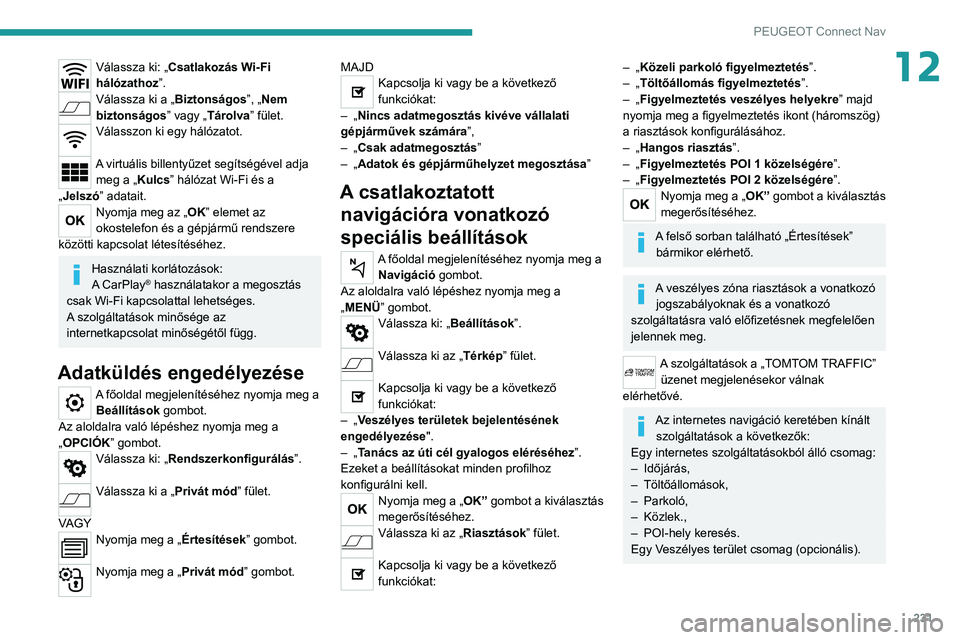 PEUGEOT 208 2021  Kezelési útmutató (in Hungarian) 231
PEUGEOT Connect Nav
12Válassza ki: „Csatlakozás Wi-Fi 
hálózathoz”.
Válassza ki a „Biztonságos”, „Nem 
biztonságos ” vagy „Tárolva” fület.
Válasszon ki egy hálózatot. 
