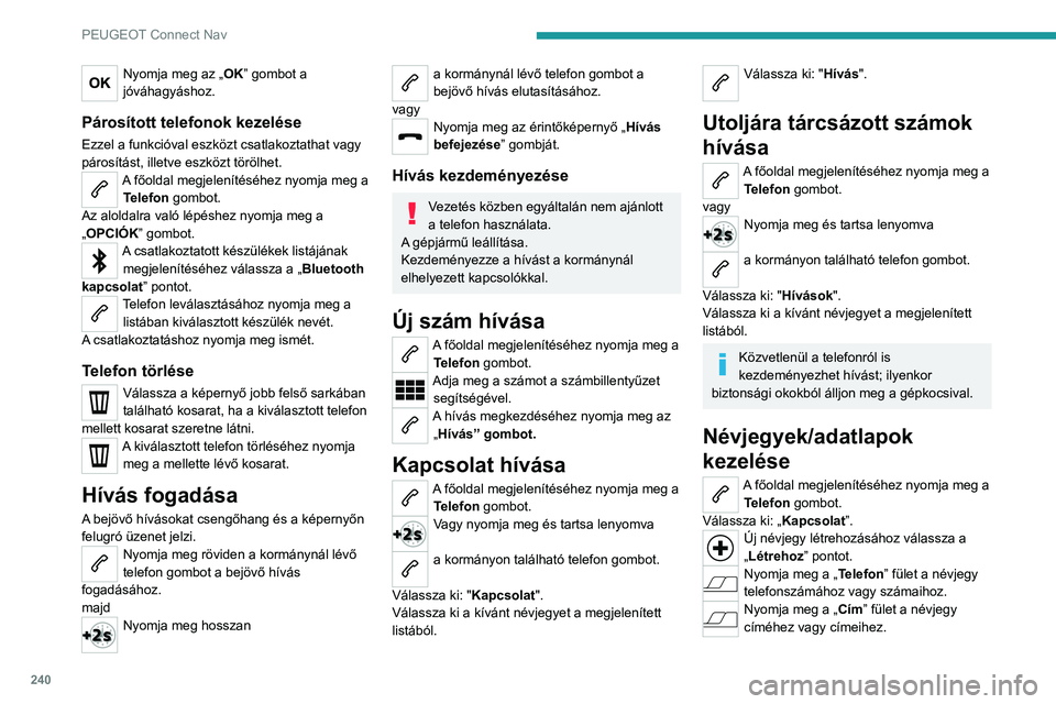 PEUGEOT 208 2021  Kezelési útmutató (in Hungarian) 240
PEUGEOT Connect Nav
Nyomja meg a „Email” fület a névjegy 
e-mail címéhez vagy címeihez.
Nyomja meg az „OK” gombot a 
mentéshez.
Nyomja meg ezt a gombot a névjegyek 
vezetéknév+ker