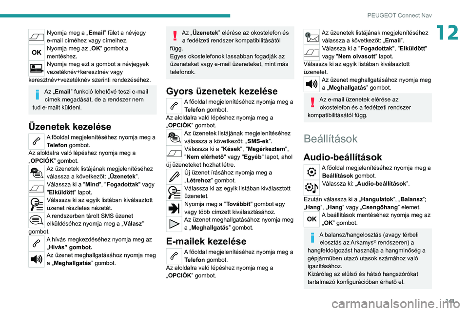 PEUGEOT 208 2021  Kezelési útmutató (in Hungarian) 241
PEUGEOT Connect Nav
12Nyomja meg a „Email” fület a névjegy 
e-mail címéhez vagy címeihez.
Nyomja meg az „OK” gombot a 
mentéshez.
Nyomja meg ezt a gombot a névjegyek 
vezetéknév+k