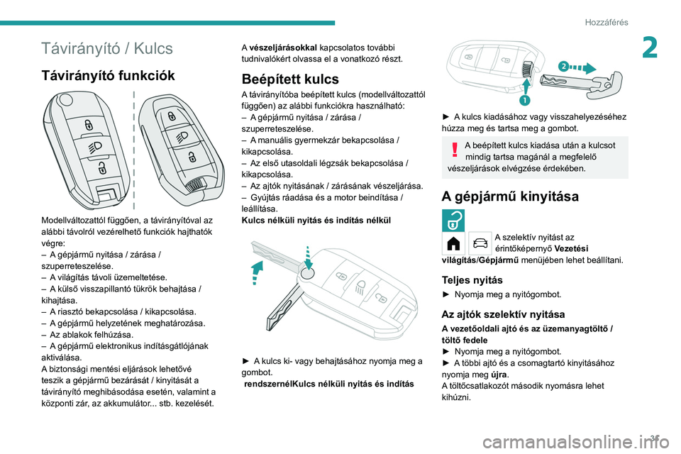 PEUGEOT 208 2021  Kezelési útmutató (in Hungarian) 31
Hozzáférés 
2Távirányító / Kulcs
Távirányító funkciók 
 
Modellváltozattól függően, a távirányítóval az 
alábbi távolról vezérelhető funkciók hajthatók 
végre:
– 
A
  