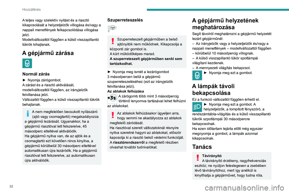 PEUGEOT 208 2021  Kezelési útmutató (in Hungarian) 32
Hozzáférés 
A teljes vagy szelektív nyitást és a riasztó 
kikapcsolását a helyzetjelzők villogása és/vagy a 
nappali menetfények felkapcsolódása villogása 
jelzi.
Modellváltozattó