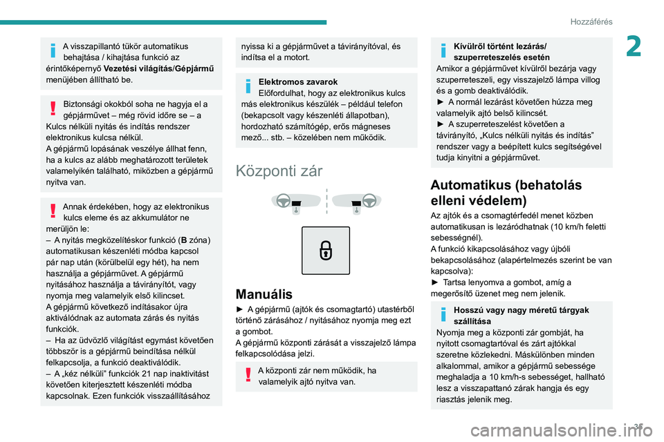 PEUGEOT 208 2021  Kezelési útmutató (in Hungarian) 35
Hozzáférés 
2A visszapillantó tükör automatikus behajtása / kihajtása funkció az 
érintőképernyő  Vezetési világítás/Gépjármű 
menüjében állítható be.
Biztonsági okokból 