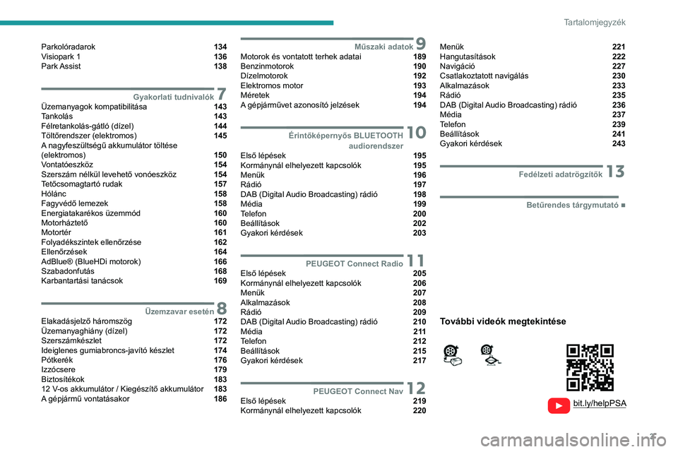 PEUGEOT 208 2021  Kezelési útmutató (in Hungarian) 3
Tartalomjegyzék
  
  
 
 
 
 
Parkolóradarok  134
Visiopark 1  136
Park Assist  138
 7Gyakorlati tudnivalókÜzemanyagok kompatibilitása  143
Tankolás  143
Félretankolás-gátló (dízel)  144
