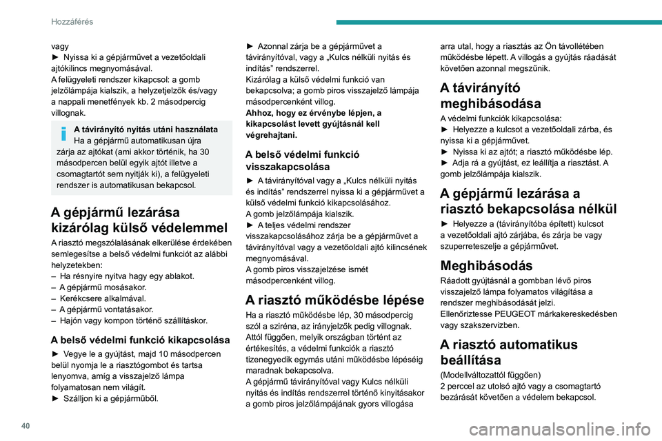 PEUGEOT 208 2021  Kezelési útmutató (in Hungarian) 40
Hozzáférés 
► Beszálláskor a riasztó megszólalásának 
elkerülése érdekében még az ajtók nyitása előtt 
nyomja meg a távirányító nyitógombját vagy 
nyissa ki a gépjárműve