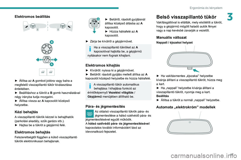 PEUGEOT 208 2021  Kezelési útmutató (in Hungarian) 45
Ergonómia és kényelem
3Elektromos beállítás 
 
 
 
► Állítsa az  A gombot jobbra vagy balra a 
megfelelő visszapillantó tükör kiválasztása 
érdekében.
►
 
Beállításhoz a tük