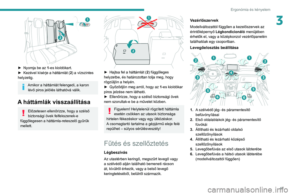 PEUGEOT 208 2021  Kezelési útmutató (in Hungarian) 47
Ergonómia és kényelem
3
 
► Nyomja be az 1 -es kioldókart.
►  Kezével kísérje a háttámlát ( 2
) a vízszintes 
helyzetig.
Amikor a háttámlát felengedi, a karon  lévő piros jelöl