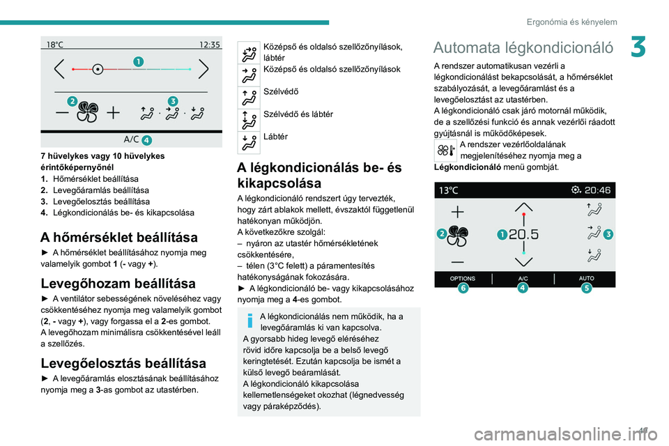 PEUGEOT 208 2021  Kezelési útmutató (in Hungarian) 49
Ergonómia és kényelem
3
 
7 hüvelykes vagy 10 hüvelykes 
érintőképernyőnél
1.Hőmérséklet beállítása
2. Levegőáramlás beállítása
3. Levegőelosztás beállítása
4. Légkondic
