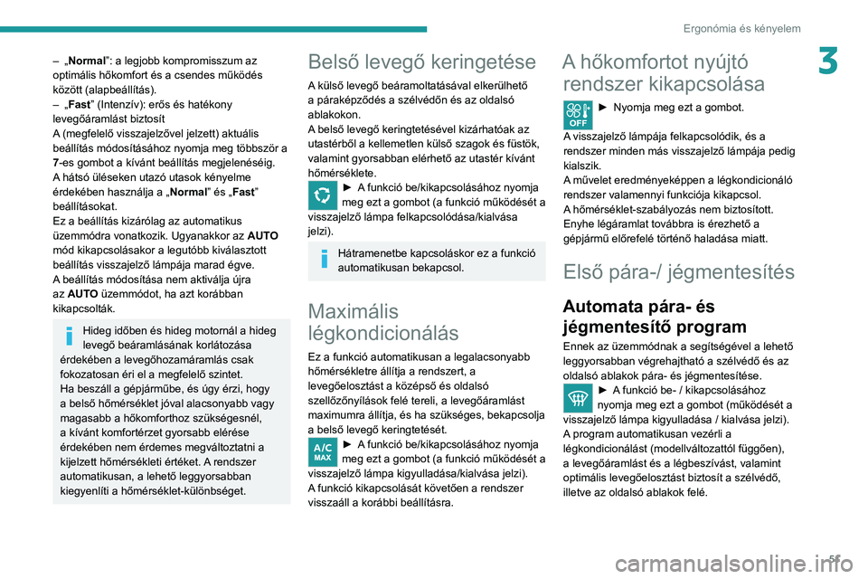 PEUGEOT 208 2021  Kezelési útmutató (in Hungarian) 51
Ergonómia és kényelem
3– „Normal”: a legjobb kompromisszum az 
optimális hőkomfort és a csendes működés 
között (alapbeállítás).
–
 
„
 Fast” (Intenzív): erős és haték
