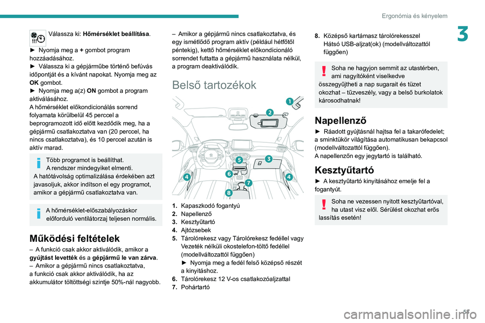 PEUGEOT 208 2021  Kezelési útmutató (in Hungarian) 53
Ergonómia és kényelem
3Válassza ki: Hőmérséklet beállítása. 
►
 
Nyomja meg a  +

 gombot program 
hozzáadásához.
►
 
Válassza ki a gépjárműbe történő befúvás 
időpontjá