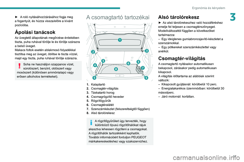 PEUGEOT 208 2021  Kezelési útmutató (in Hungarian) 57
Ergonómia és kényelem
3►  A roló nyitásához/zárásához fogja meg 
a fogantyút, és húzza vissza/előre a kívánt 
pozícióba.
Ápolási tanácsok
Az üvegtető állapotának megőrzé