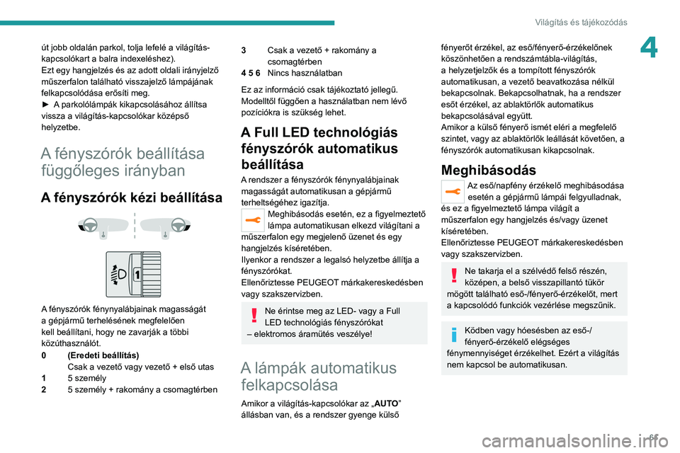PEUGEOT 208 2021  Kezelési útmutató (in Hungarian) 61
Világítás és tájékozódás
4út jobb oldalán parkol, tolja lefelé a világítás-
kapcsolókart a balra indexeléshez).
Ezt egy hangjelzés és az adott oldali irányjelző 
műszerfalon ta