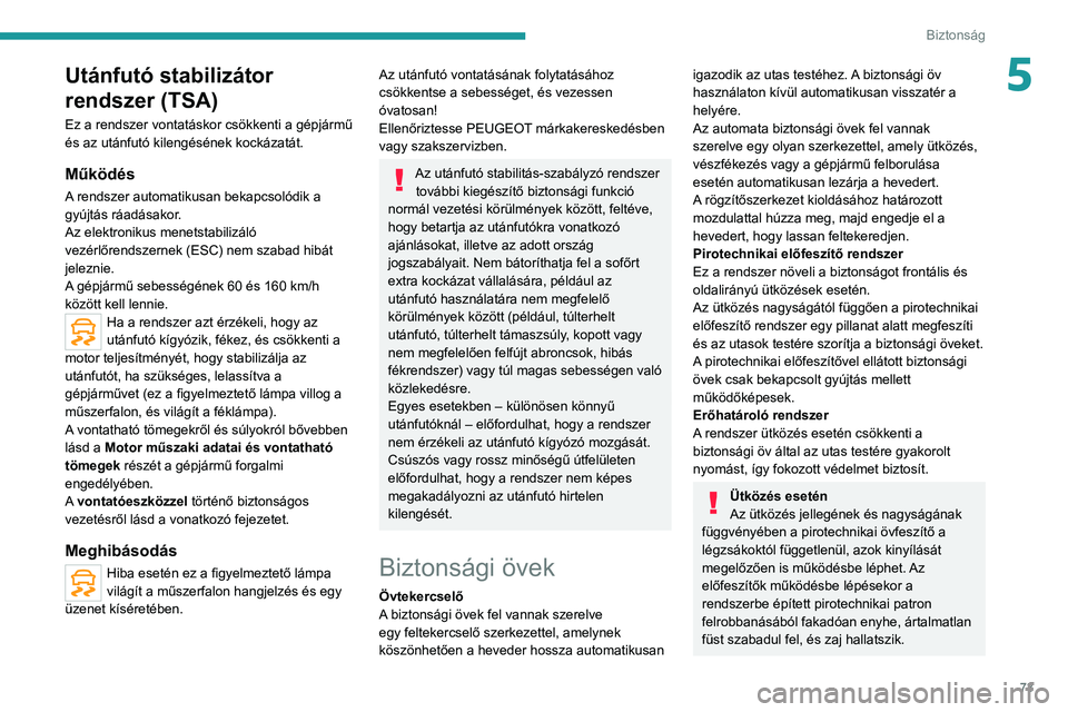 PEUGEOT 208 2021 Kezelési útmutató (in Hungarian) 73
Biztonság
5Utánfutó stabilizátor
rendszer (TSA)
Ez a rendszer vontatáskor csökkenti a gépjármű
és az utánfutó kilengésének kockázatát.
Működés
A rendszer automatikusan bekapcso PEUGEOT 208 2021 Kezelési útmutató (in Hungarian) 73
Biztonság
5Utánfutó stabilizátor
rendszer (TSA)
Ez a rendszer vontatáskor csökkenti a gépjármű
és az utánfutó kilengésének kockázatát.
Működés
A rendszer automatikusan bekapcso