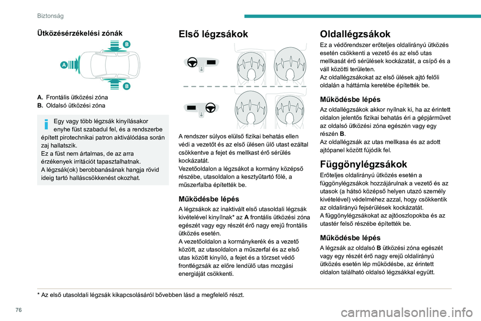 PEUGEOT 208 2021 Kezelési útmutató (in Hungarian) 76
Biztonság
Ütközésérzékelési zónák
A.Frontális ütközési zóna
B. Oldalsó ütközési zóna
Egy vagy több légzsák kinyílásakor
enyhe füst szabadul fel, és a rendszerbe
építet PEUGEOT 208 2021 Kezelési útmutató (in Hungarian) 76
Biztonság
Ütközésérzékelési zónák
A.Frontális ütközési zóna
B. Oldalsó ütközési zóna
Egy vagy több légzsák kinyílásakor
enyhe füst szabadul fel, és a rendszerbe
építet