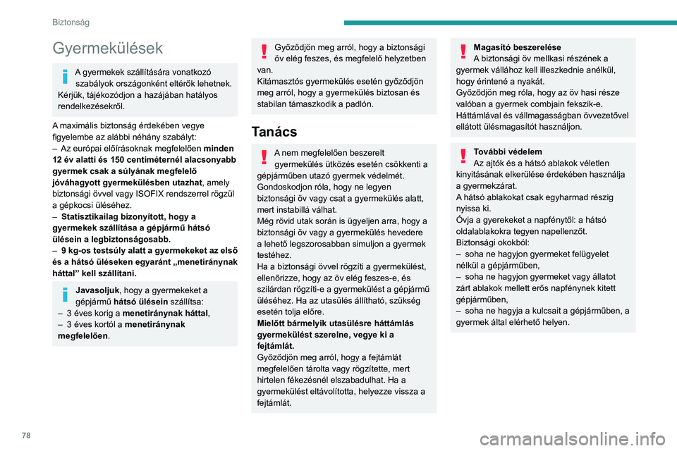 PEUGEOT 208 2021 Kezelési útmutató (in Hungarian) 78
Biztonság
Gyermekülések
A gyermekek szállítására vonatkozó szabályok országonként eltérők lehetnek.
Kérjük, tájékozódjon a hazájában hatályos
rendelkezésekről.
A maximális PEUGEOT 208 2021 Kezelési útmutató (in Hungarian) 78
Biztonság
Gyermekülések
A gyermekek szállítására vonatkozó szabályok országonként eltérők lehetnek.
Kérjük, tájékozódjon a hazájában hatályos
rendelkezésekről.
A maximális