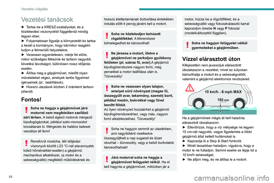 PEUGEOT 208 2021  Kezelési útmutató (in Hungarian) 88
Vezetési világítás
Vezetési tanácsok
► Tartsa be a KRESZ-szabályokat, és a 
közlekedési viszonyoktól függetlenül mindig 
legyen éber.
► 
Folyamatosan figyelje a környezetét és 