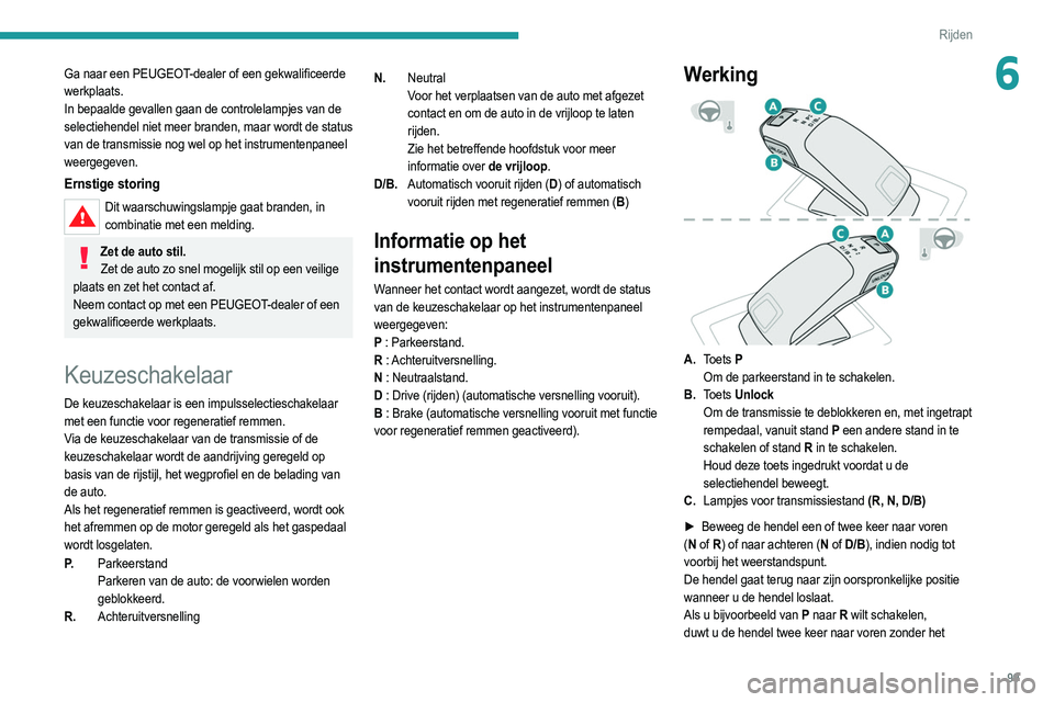 PEUGEOT 208 2021  Instructieboekje (in Dutch) 99
Rijden
6Ga naar een PEUGEOT-dealer of een gekwalificeerde 
werkplaats.
In bepaalde gevallen gaan de controlelampjes van de 
selectiehendel niet meer branden, maar wordt de status 
van de transmissi