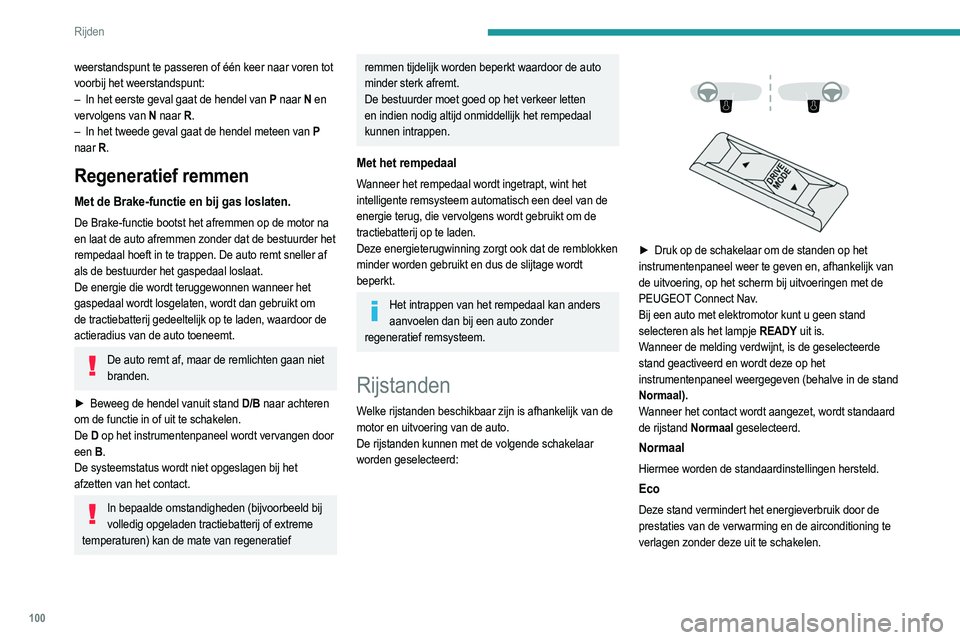 PEUGEOT 208 2021  Instructieboekje (in Dutch) 100
Rijden
Deze stand verlaagt het verbruik van elektrische 
energie door de tractiebatterij nog meer door het 
motorkoppel te beperken.
Sport
In deze stand is een meer dynamische rijstijl mogelijk 
d