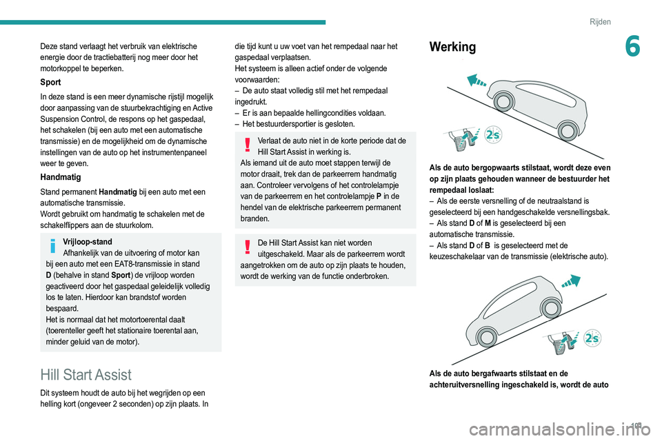 PEUGEOT 208 2021  Instructieboekje (in Dutch) 101
Rijden
6Deze stand verlaagt het verbruik van elektrische 
energie door de tractiebatterij nog meer door het 
motorkoppel te beperken.
Sport
In deze stand is een meer dynamische rijstijl mogelijk 
