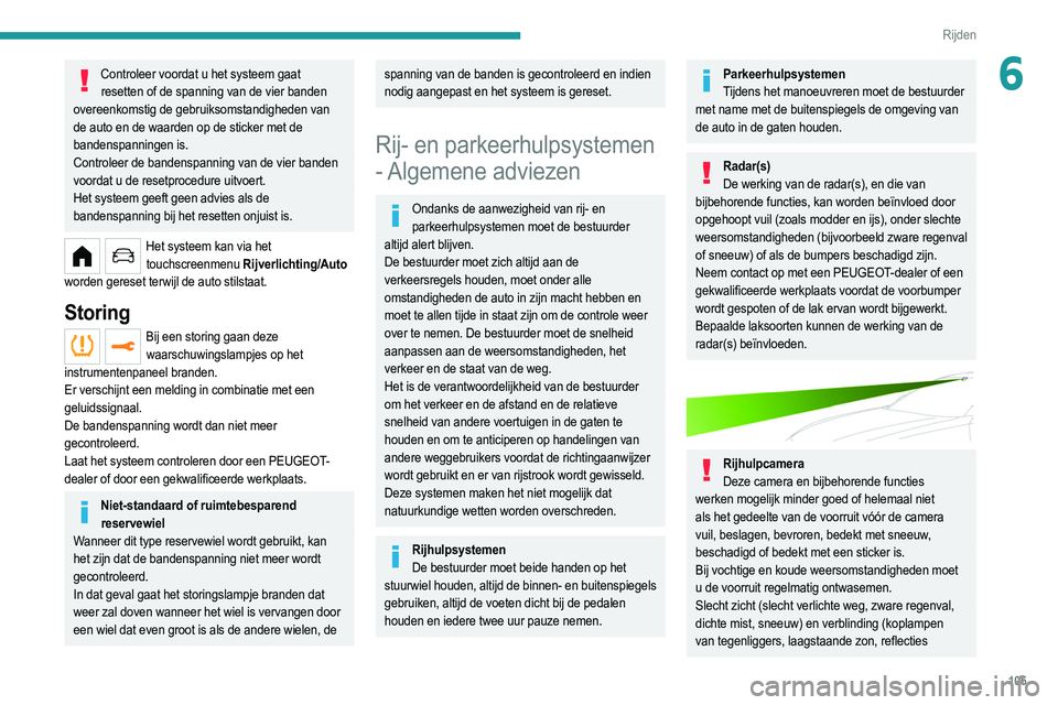 PEUGEOT 208 2021  Instructieboekje (in Dutch) 105
Rijden
6Controleer voordat u het systeem gaat resetten of de spanning van de vier banden 
overeenkomstig de gebruiksomstandigheden van 
de auto en de waarden op de sticker met de 
bandenspanningen