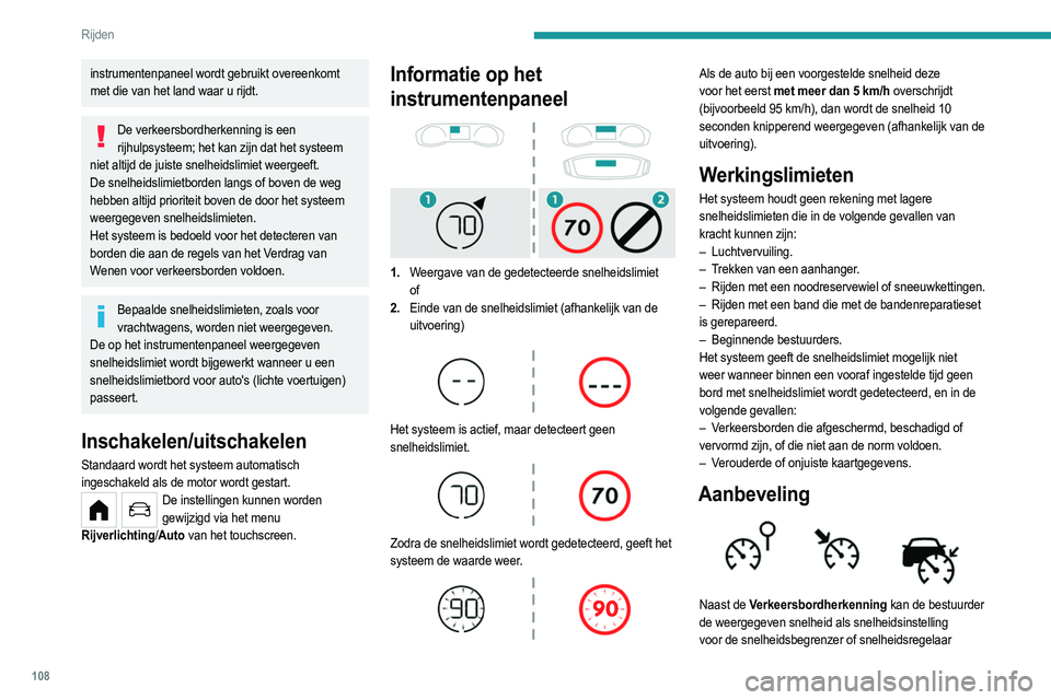 PEUGEOT 208 2021  Instructieboekje (in Dutch) 108
Rijden
gebruiken met behulp van de toets voor het opslaan 
van instellingen voor de snelheidsbegrenzer of 
snelheidsregelaar.
Als er regen wordt gedetecteerd, stelt het systeem een 
snelheidsinste
