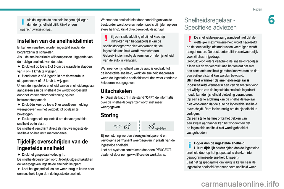 PEUGEOT 208 2021  Instructieboekje (in Dutch) 111
Rijden
6Als de ingestelde snelheid langere tijd lager dan de rijsnelheid blijft, klinkt er een 
waarschuwingssignaal.
Instellen van de snelheidslimiet
Er kan een snelheid worden ingesteld zonder d